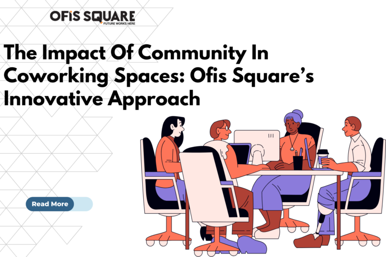 The Impact Of Community In Coworking Spaces: Ofis Square’s Innovative Approach